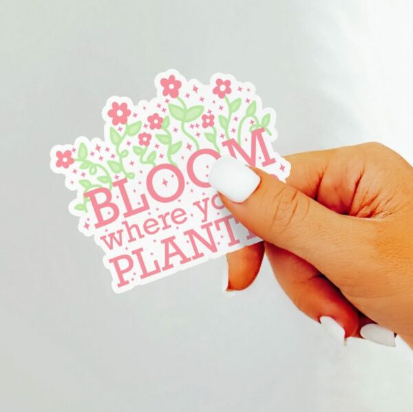 A graphic of Bloom Where Youre Planted Sticker available on HeckinMagical.com