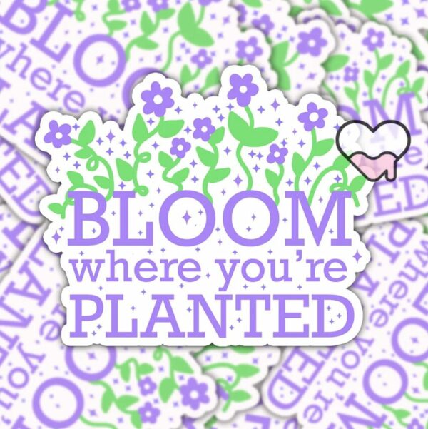 A graphic of Bloom Where Youre Planted Sticker available on HeckinMagical.com