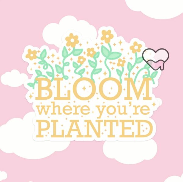 A graphic of Bloom Where Youre Planted Sticker available on HeckinMagical.com